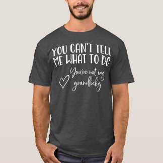 You Cant Tell Me What To Do Youre Not My Premium T-Shirt