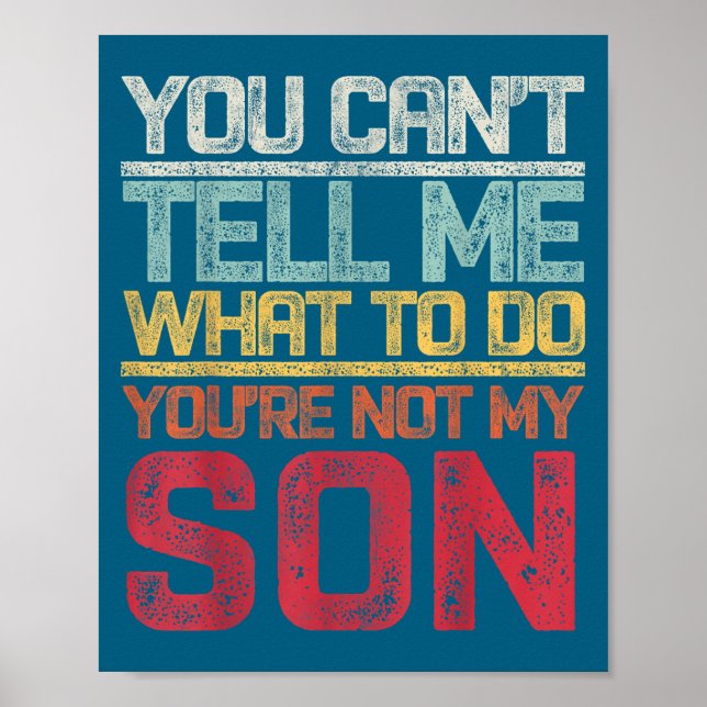 You Can't Tell Me What To Do You're Not My Son Say Poster (Front)