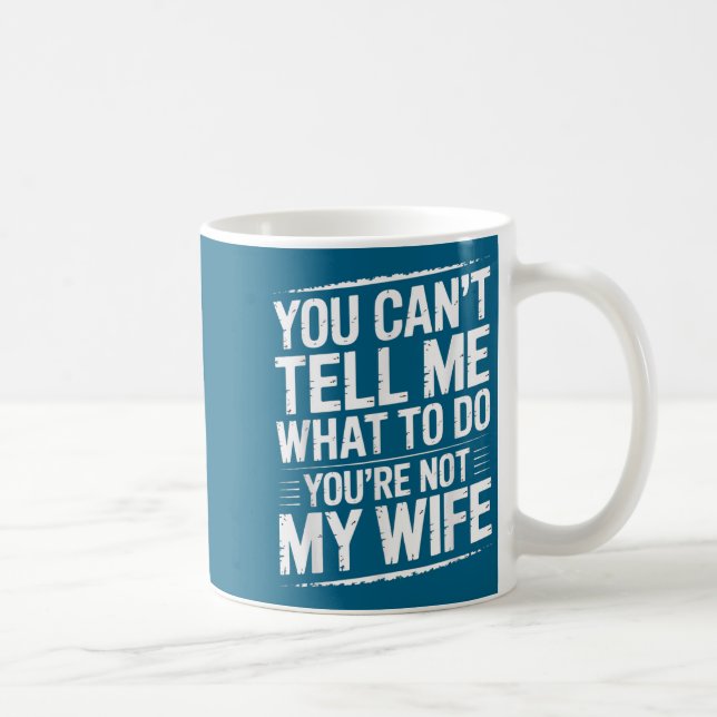 You Can't Tell Me What To Do You're Not My Wife Fu Coffee Mug (Right)