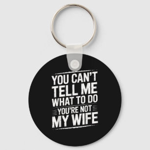 You Can't Tell Me What To Do You're Not My Wife Fu Key Ring