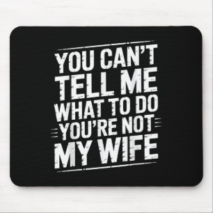 You Can't Tell Me What To Do You're Not My Wife Fu Mouse Mat