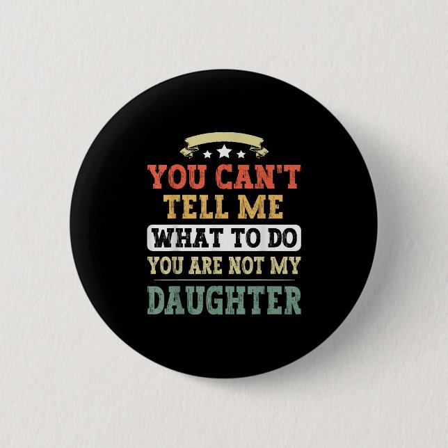 You Can't Tell Me You're Not My Daughter Funny Fat 6 Cm Round Badge (Front)