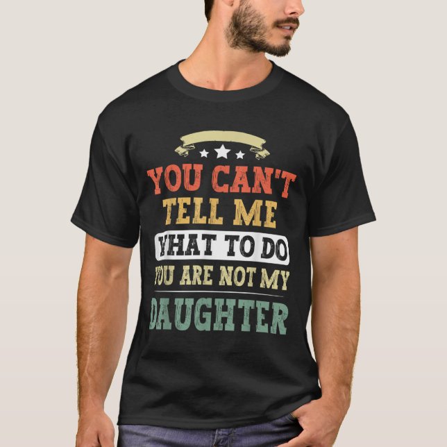You Can't Tell Me You're Not My Daughter Funny Fat T-Shirt (Front)