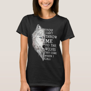 You Cant Throw Me To The Wolves They Come When I C T-Shirt