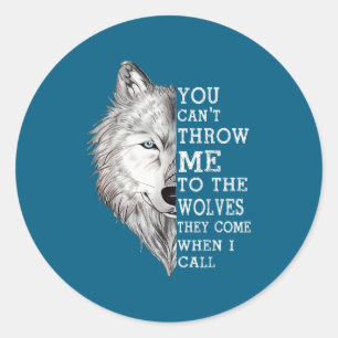 You Can't Throw Me To The Wolves They Come When I  Classic Round Sticker