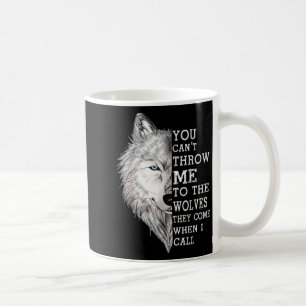 You Can't Throw Me To The Wolves They Come When I  Coffee Mug