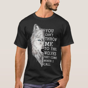 You Can't Throw Me To The Wolves They Come When I T-Shirt