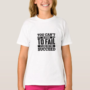 you can't to be afraid to fail its only to sucsced T-Shirt