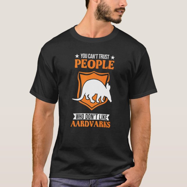 You Can't Trust People Who Don't Like Aardvarks T-Shirt (Front)