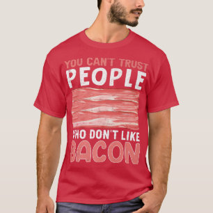 You Can't Trust People Who Don't Like Bacon Pig Me T-Shirt