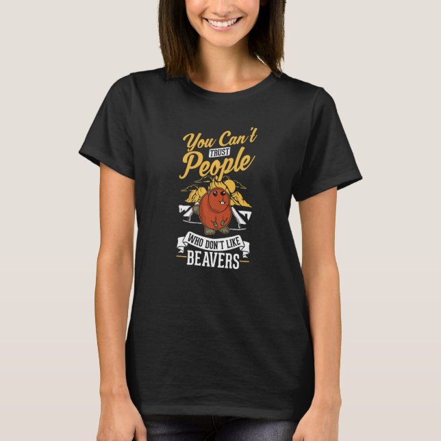 You can't trust people who don't like Beavers   T-Shirt (Front)