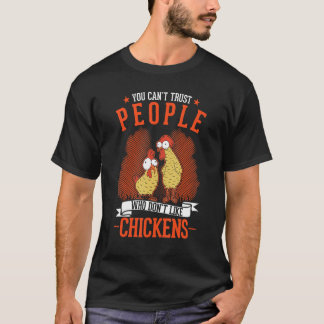 You Can't Trust People Who Don't Like Chickens T-Shirt
