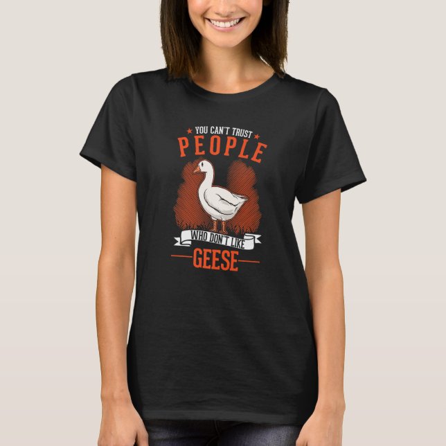 You Can't Trust People Who Don't Like Geese   T-Shirt (Front)
