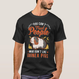 You Can't Trust People Who Don't Like Guinea Pigs T-Shirt