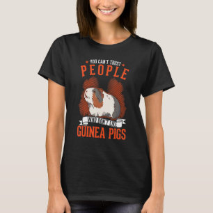 You Can't Trust People Who Don't Like Guinea Pigs T-Shirt