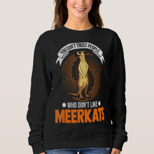You Can't Trust People Who Don't Like Meerkats Sweatshirt