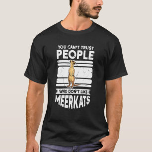 You Can't Trust People Who Don't Like Meerkats T-Shirt