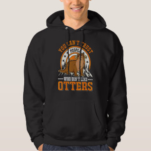 You Can't Trust People Who Don't Like Otters Hoodie