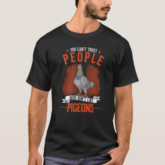 You Can't Trust People Who Don't Like Pigeons T-Shirt