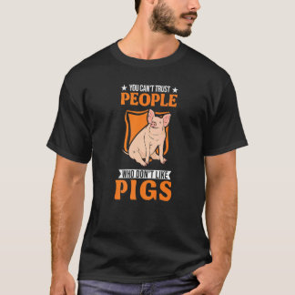 You Can't Trust People Who Don't Like Pigs T-Shirt