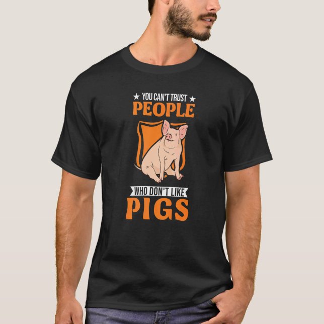 You Can't Trust People Who Don't Like Pigs T-Shirt (Front)