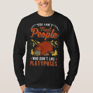 You Can't Trust People Who Don't Like Platypuses T-Shirt