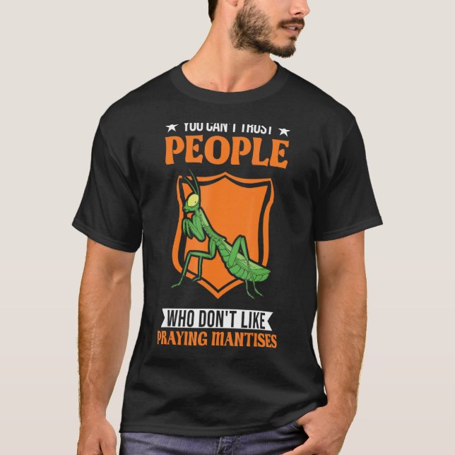 You Can't Trust People Who Don't Like Praying Mant T-Shirt (Front)