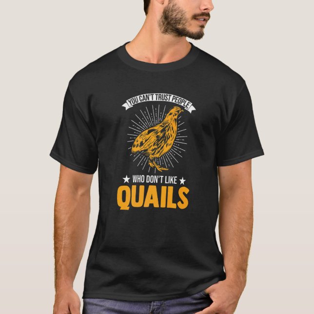 You Can't Trust People Who Don't Like Quails  1 T-Shirt (Front)