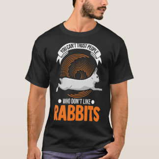 You Can't Trust People Who Don't Like Rabbits 1 T-Shirt