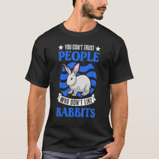 You Can't Trust People Who Don't Like Rabbits T-Shirt