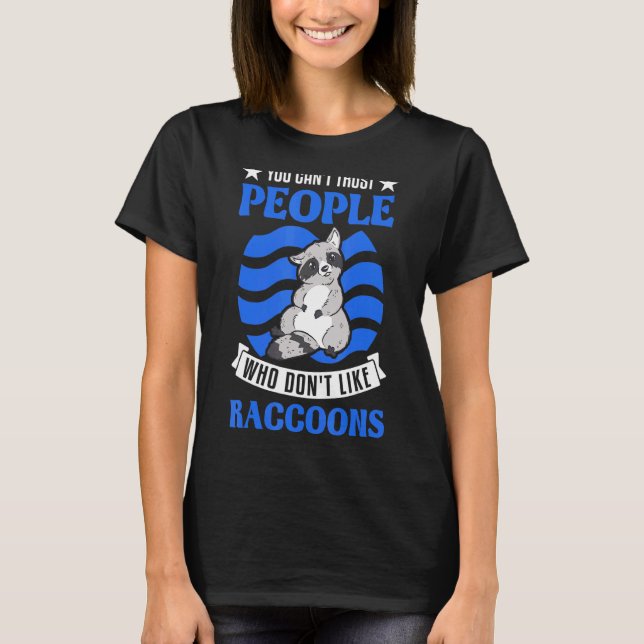 You Can't Trust People Who Don't Like Raccoons 1 T-Shirt (Front)