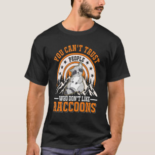 You Can't Trust People Who Don't Like Raccoons T-Shirt