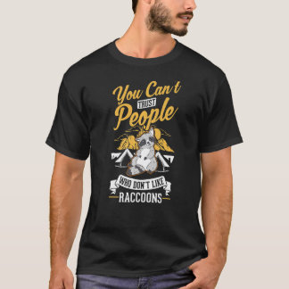 You can't trust people who don't like Raccoons   T-Shirt