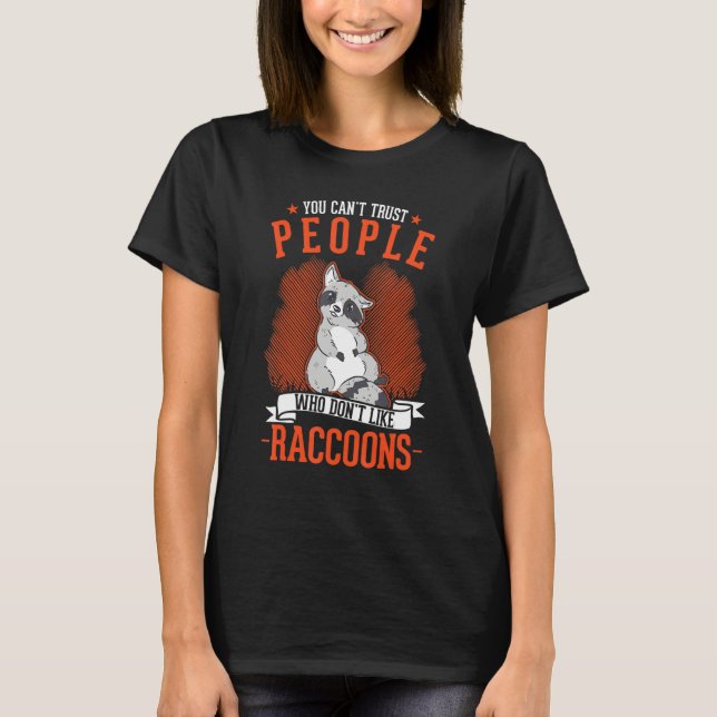 You Can't Trust People Who Don't Like Raccoons T-Shirt (Front)