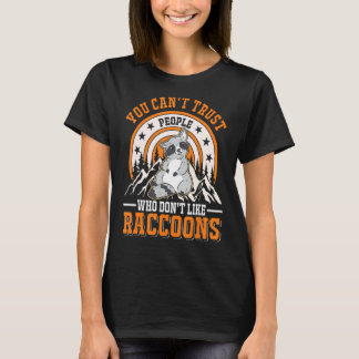 You Can't Trust People Who Don't Like Raccoons T-Shirt
