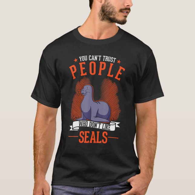 You Can't Trust People Who Don't Like Seal T-Shirt (Front)
