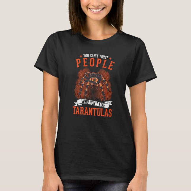 You Can't Trust People Who Don't Like Tarantulas   T-Shirt (Front)