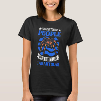 You Can't Trust People Who Don't Like Tarantulas T-Shirt