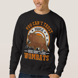 You Can't Trust People Who Don't Like Wombats Sweatshirt
