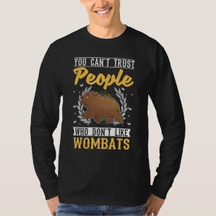 You Can't Trust People Who Don't Like Wombats T-Shirt