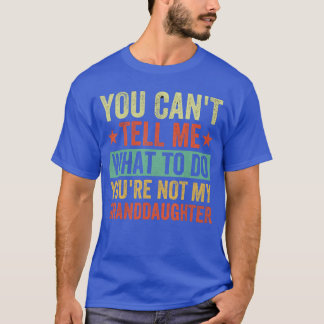 You Cantell me What to do Youre not My Granddaught T-Shirt