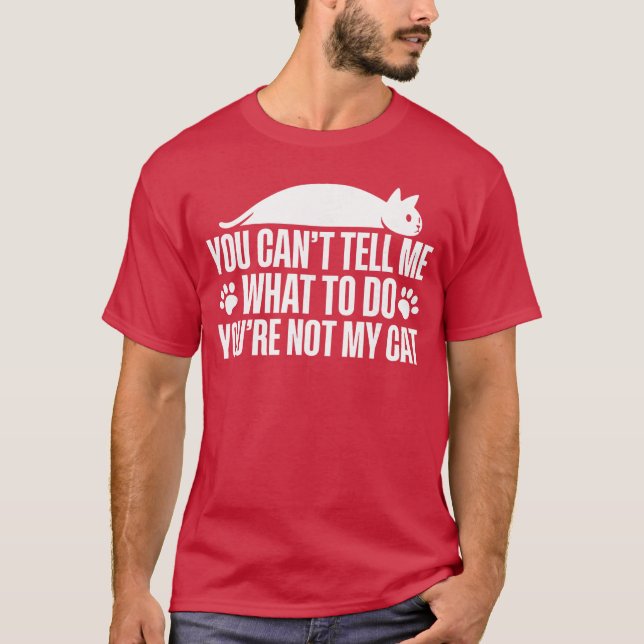 You Cantell Me Whato Do Youre Not My Cat friend T-Shirt (Front)