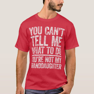 You Cantell Me Whato Do Youre Not My GrandDaughter T-Shirt