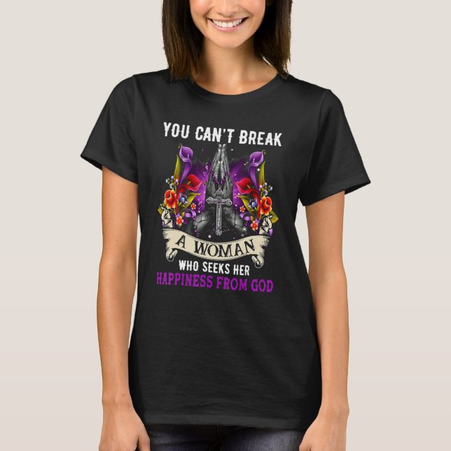 You Canu2019t Break A Woman Who Seeks Her Happines T-Shirt (Front)