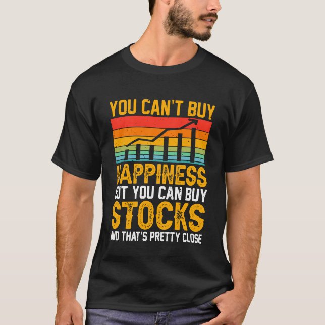 You Canu2019t Buy Happiness But You Can Buy Stocks T-Shirt (Front)
