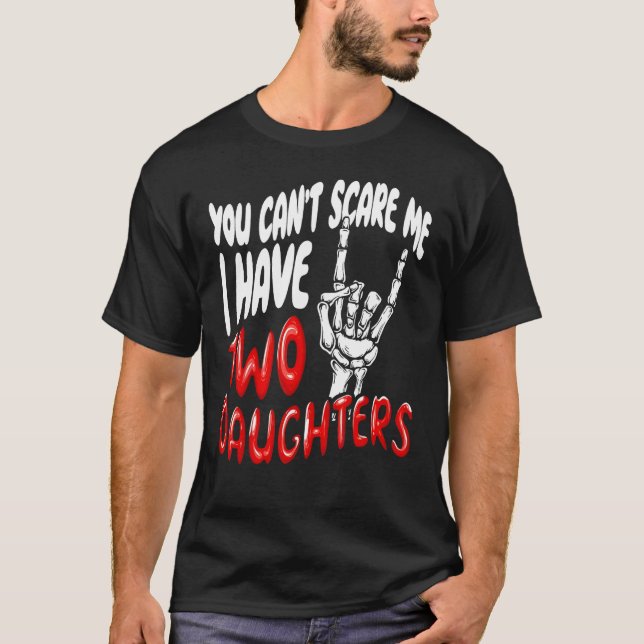 You Canu2019t Scare Me I Have Two Daughters T-Shirt (Front)
