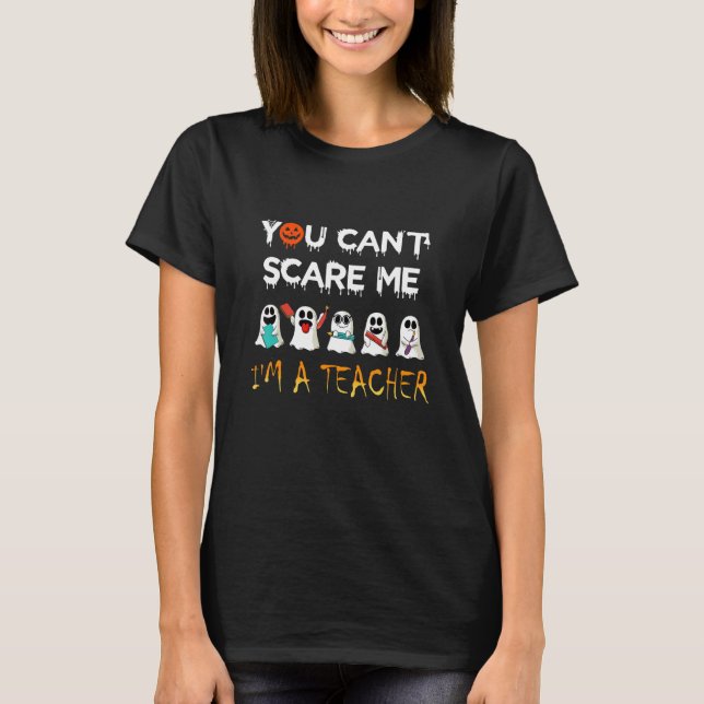 You Canu2019t Scare Me Im A Teacher Boo Ghost Hall T-Shirt (Front)