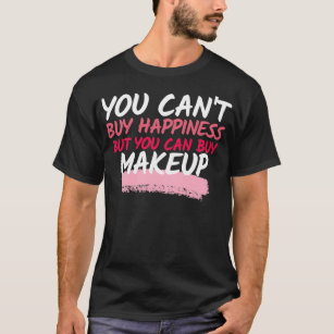 You canx27t buy happiness but you can buy Makeup 2 T-Shirt