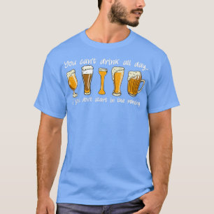 You Canx27t Drink All Day Funny Beer Drinking T-Shirt
