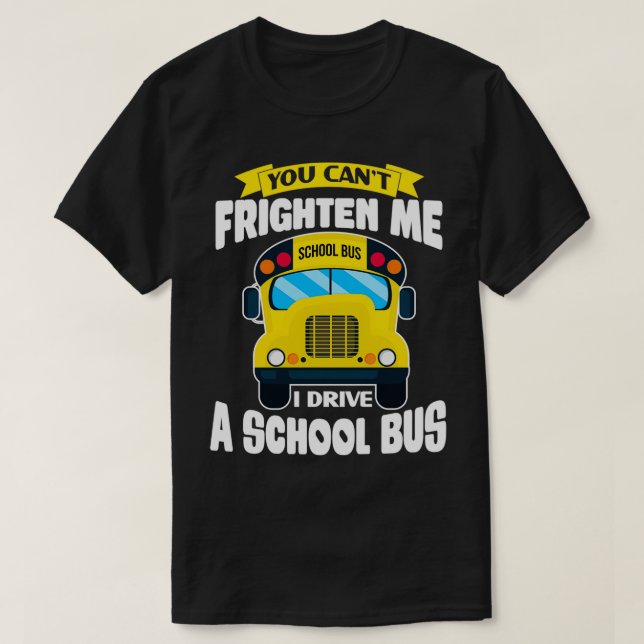 You Canx27t Frighten Me Funny School Bus Driver de T-Shirt (Design Front)
